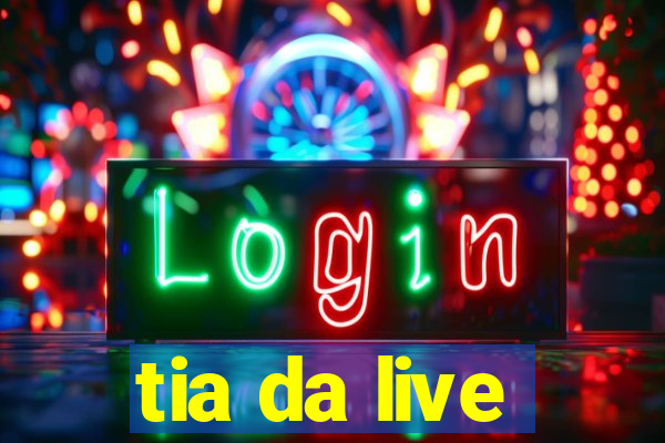 tia da live